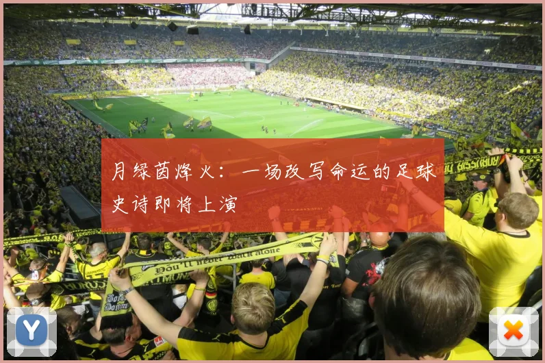 月绿茵烽火：一场改写命运的足球史诗即将上演